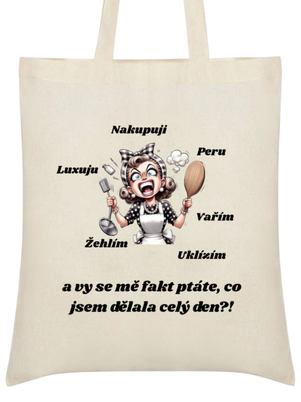 Taška Nakupuji, Peru, Luxuju, Vařím, Žehlím, Uklízím a vy se mě fakt ptáte, co jsem dělala celý den ?!